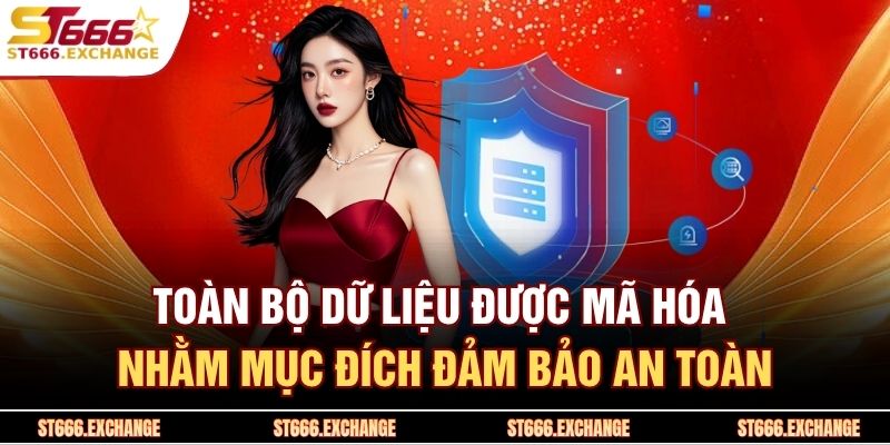 Toàn bộ dữ liệu được mã hóa nhằm mục đích đảm bảo an toàn
